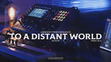To A Distant World Part I & II (Waldorf Iridium) Ambient Performance with Luftrum 25 soundset